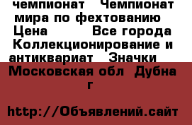 11.1) чемпионат : Чемпионат мира по фехтованию › Цена ­ 490 - Все города Коллекционирование и антиквариат » Значки   . Московская обл.,Дубна г.